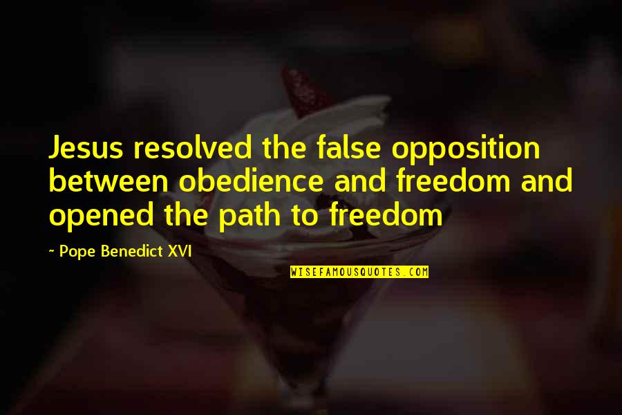Pope Benedict Quotes By Pope Benedict XVI: Jesus resolved the false opposition between obedience and Pope Benedict Quotes By Pope Benedict XVI: Jesus resolved the false opposition between obedience and