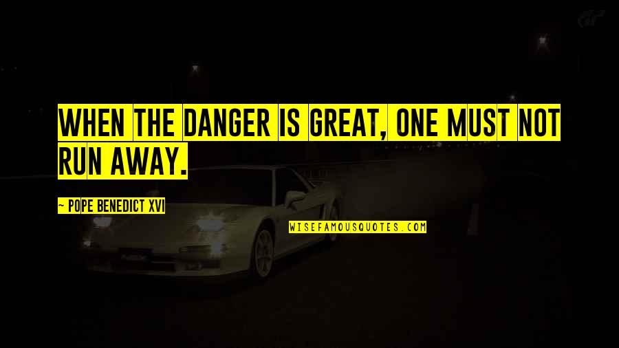 Pope Benedict Quotes By Pope Benedict XVI: When the danger is great, one must not Pope Benedict Quotes By Pope Benedict XVI: When the danger is great, one must not