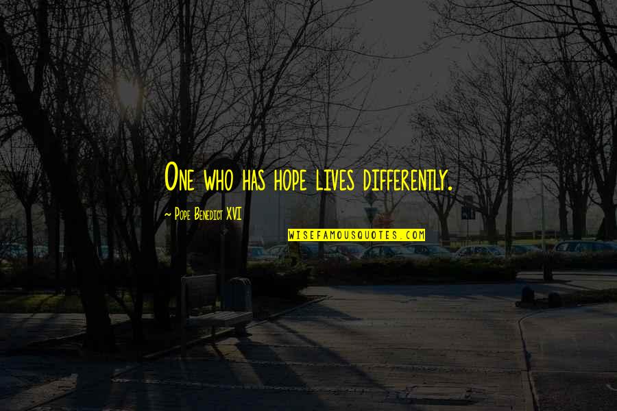 Pope Benedict Quotes By Pope Benedict XVI: One who has hope lives differently. Pope Benedict Quotes By Pope Benedict XVI: One who has hope lives differently.