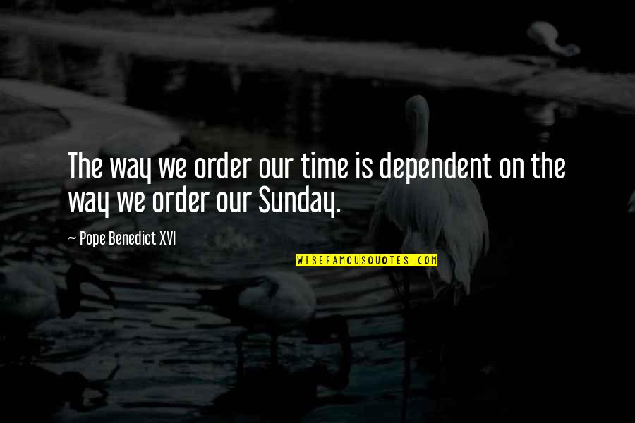 Pope Benedict Quotes By Pope Benedict XVI: The way we order our time is dependent Pope Benedict Quotes By Pope Benedict XVI: The way we order our time is dependent