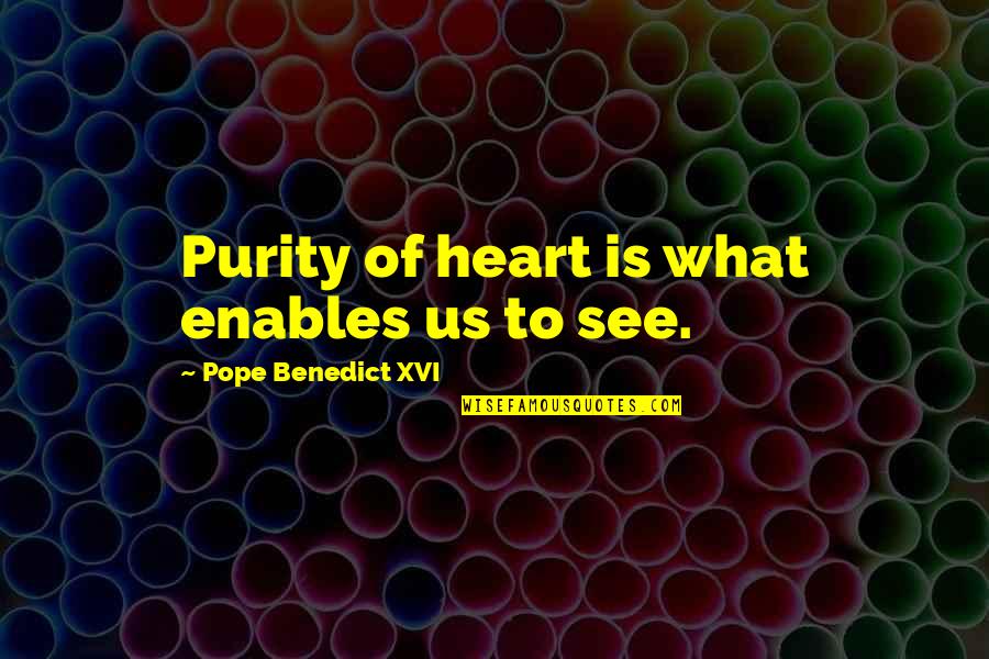 Pope Benedict Quotes By Pope Benedict XVI: Purity of heart is what enables us to Pope Benedict Quotes By Pope Benedict XVI: Purity of heart is what enables us to