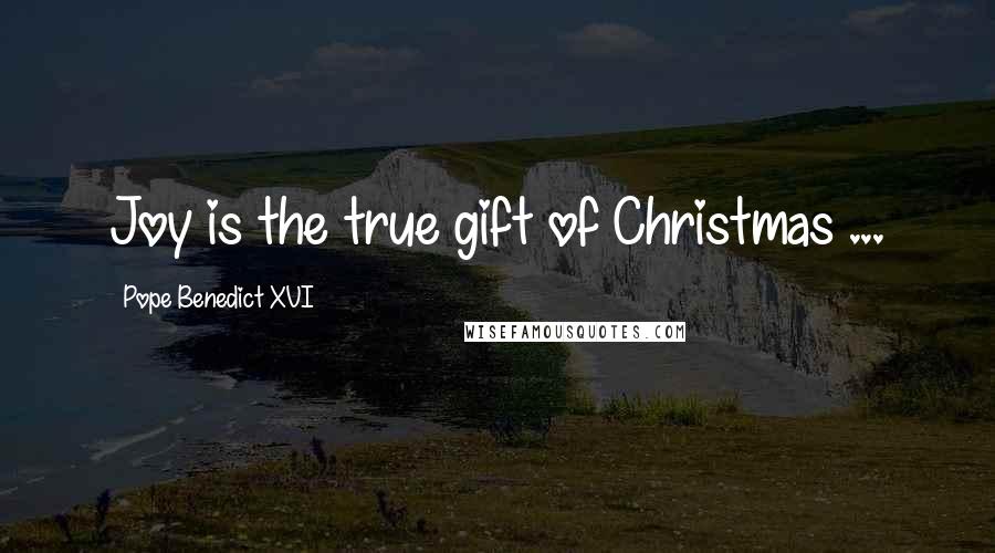 Pope Benedict XVI quotes: Joy is the true gift of Christmas ...