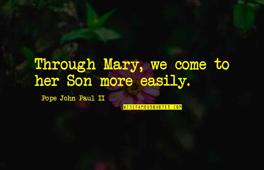 Pope Catholic Quotes By Pope John Paul II: Through Mary, we come to her Son more