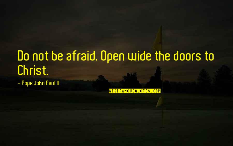 Pope Catholic Quotes By Pope John Paul II: Do not be afraid. Open wide the doors