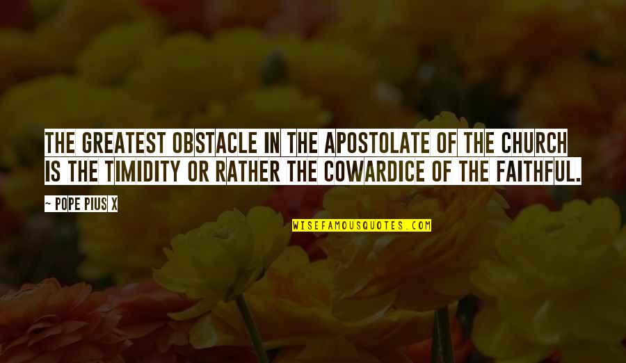 Pope Catholic Quotes By Pope Pius X: The greatest obstacle in the apostolate of the