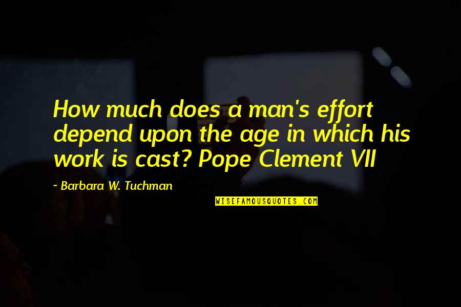 Pope Clement V Quotes By Barbara W. Tuchman: How much does a man's effort depend upon