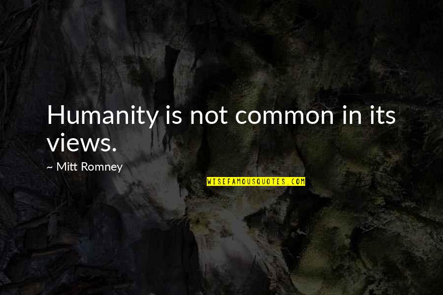 Pope Clement V Quotes By Mitt Romney: Humanity is not common in its views.