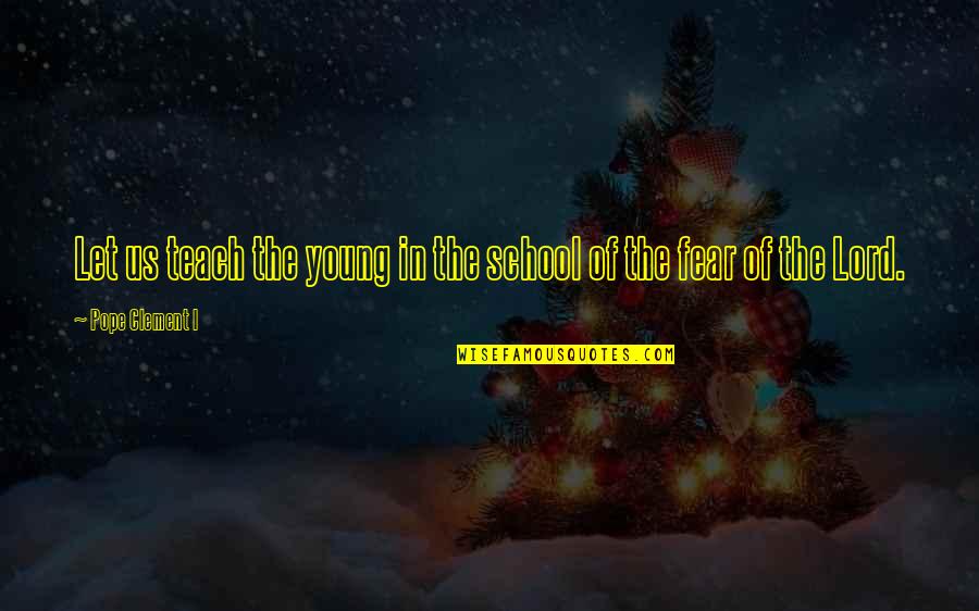 Pope Clement V Quotes By Pope Clement I: Let us teach the young in the school