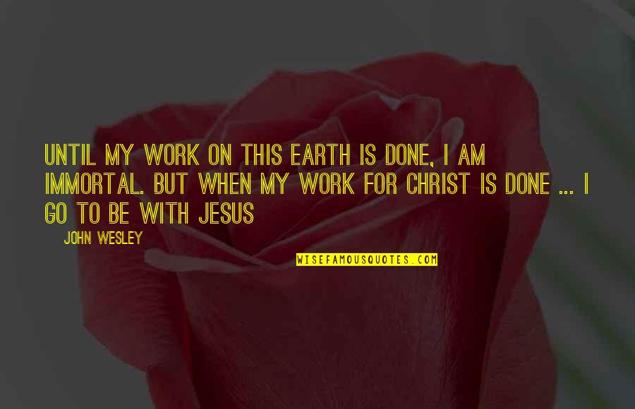 Pope Francis A Man Of His Word Quotes By John Wesley: Until my work on this earth is done,