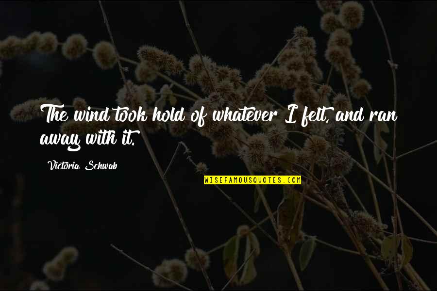 Pope Francis A Man Of His Word Quotes By Victoria Schwab: The wind took hold of whatever I felt,