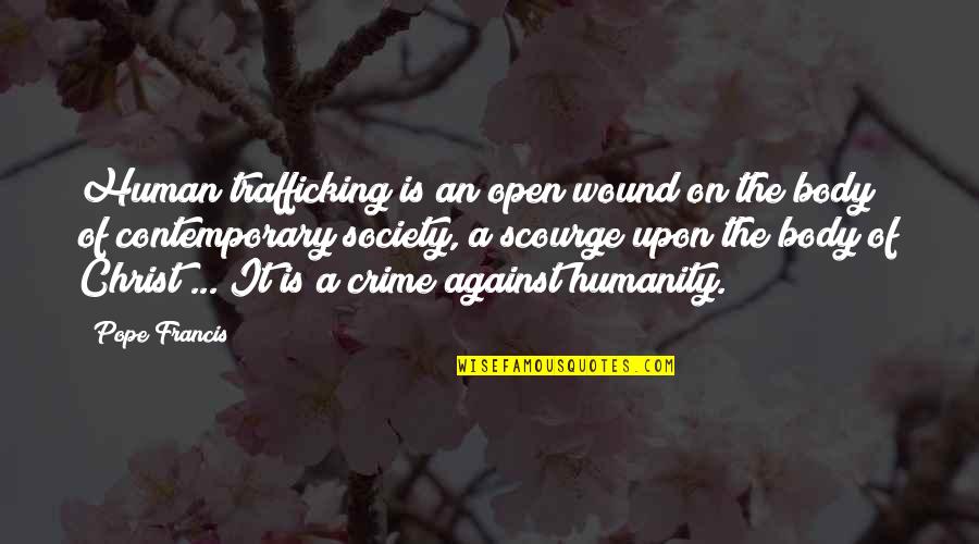 Pope Francis Human Trafficking Quotes By Pope Francis: Human trafficking is an open wound on the