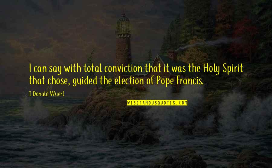 Pope Francis I Quotes By Donald Wuerl: I can say with total conviction that it Pope Francis I Quotes By Donald Wuerl: I can say with total conviction that it