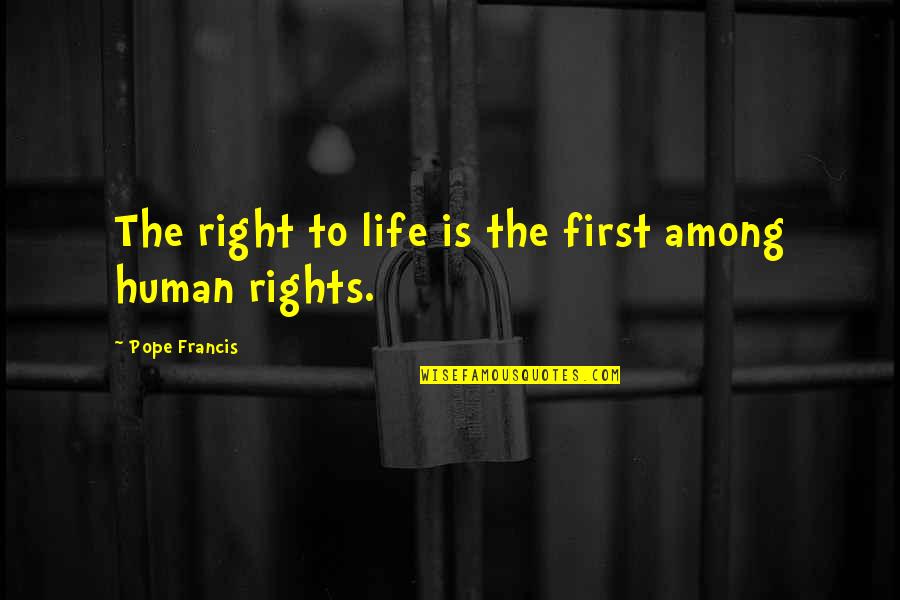 Pope Francis Pro Life Quotes By Pope Francis: The right to life is the first among Pope Francis Pro Life Quotes By Pope Francis: The right to life is the first among