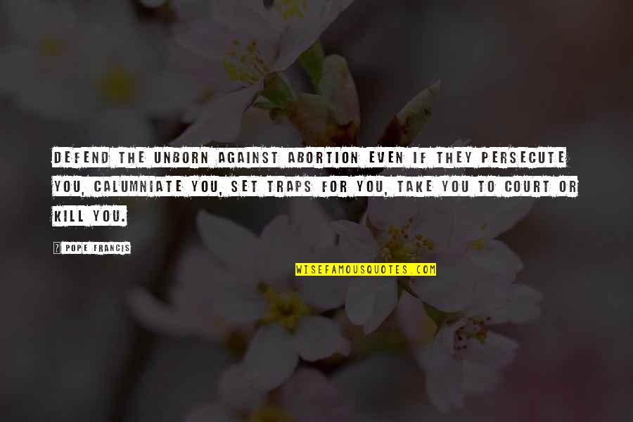 Pope Francis Pro Life Quotes By Pope Francis: Defend the unborn against abortion even if they Pope Francis Pro Life Quotes By Pope Francis: Defend the unborn against abortion even if they