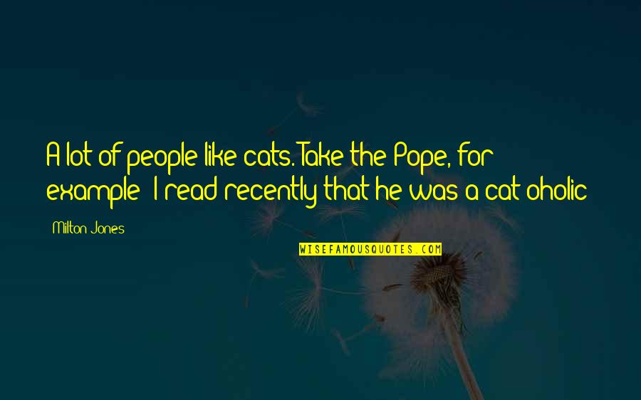 Pope Funny Quotes By Milton Jones: A lot of people like cats. Take the