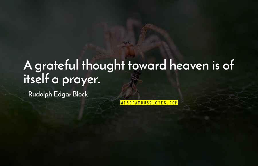 Pope Gregory Great Quotes By Rudolph Edgar Block: A grateful thought toward heaven is of itself Pope Gregory Great Quotes By Rudolph Edgar Block: A grateful thought toward heaven is of itself