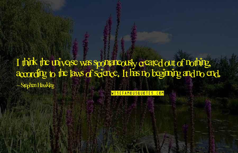 Pope Gregory Great Quotes By Stephen Hawking: I think the universe was spontaneously created out Pope Gregory Great Quotes By Stephen Hawking: I think the universe was spontaneously created out