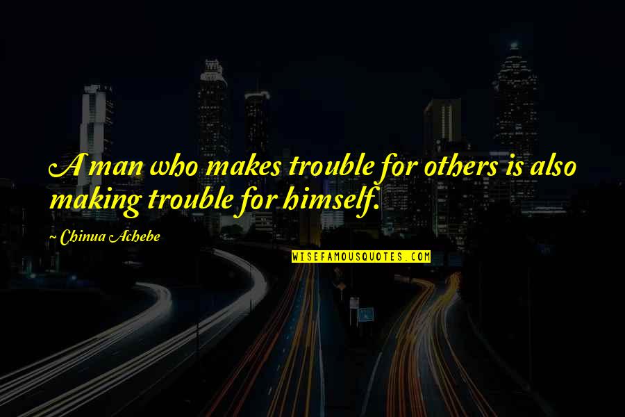 Pope Heyward Quotes By Chinua Achebe: A man who makes trouble for others is