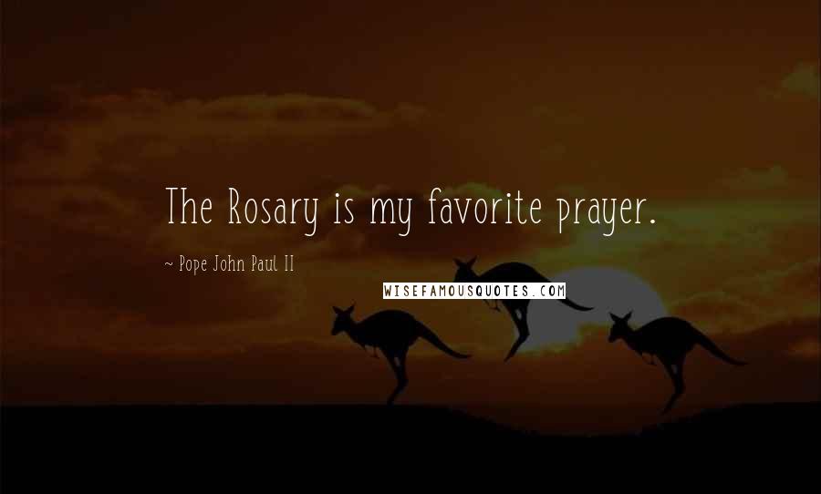 Pope John Paul II quotes: The Rosary is my favorite prayer.