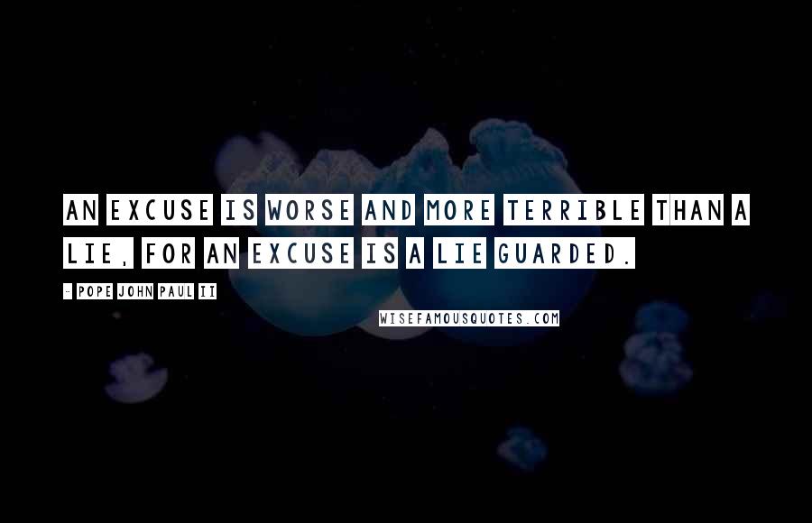 Pope John Paul II quotes: An excuse is worse and more terrible than a lie, for an excuse is a lie guarded.