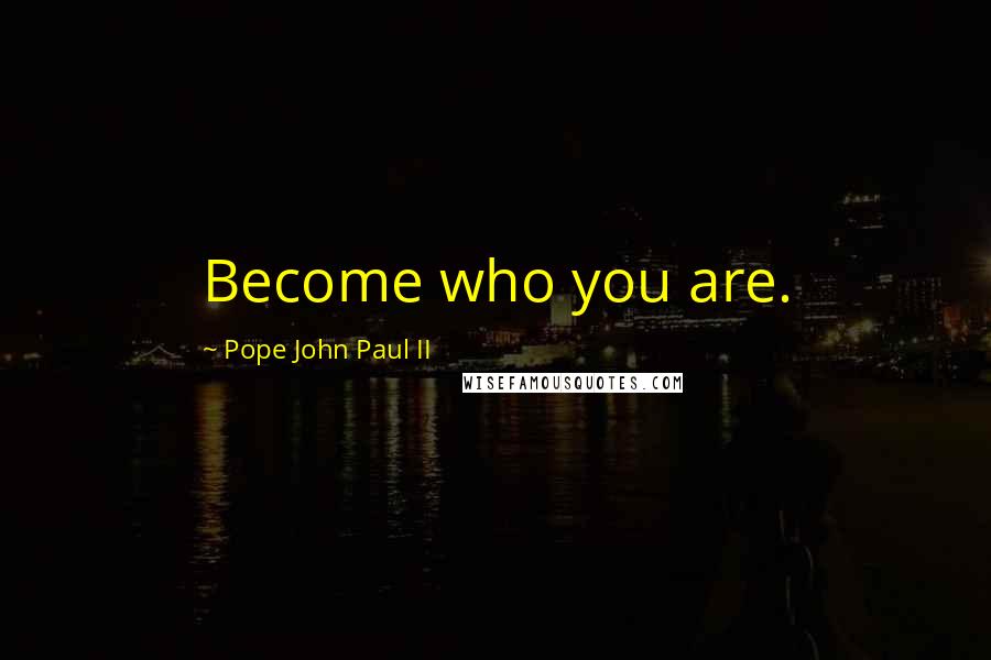 Pope John Paul II quotes: Become who you are.