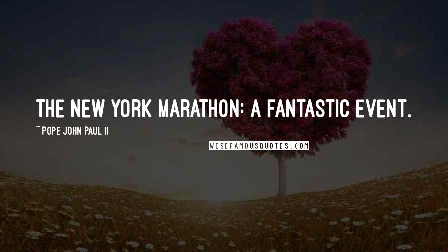 Pope John Paul II quotes: The New York Marathon: a fantastic event.