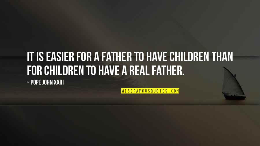 Pope John Xxiii Quotes By Pope John XXIII: It is easier for a father to have