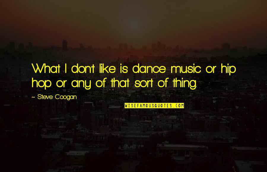 Pope Leo 1605 Quotes By Steve Coogan: What I don't like is dance music or