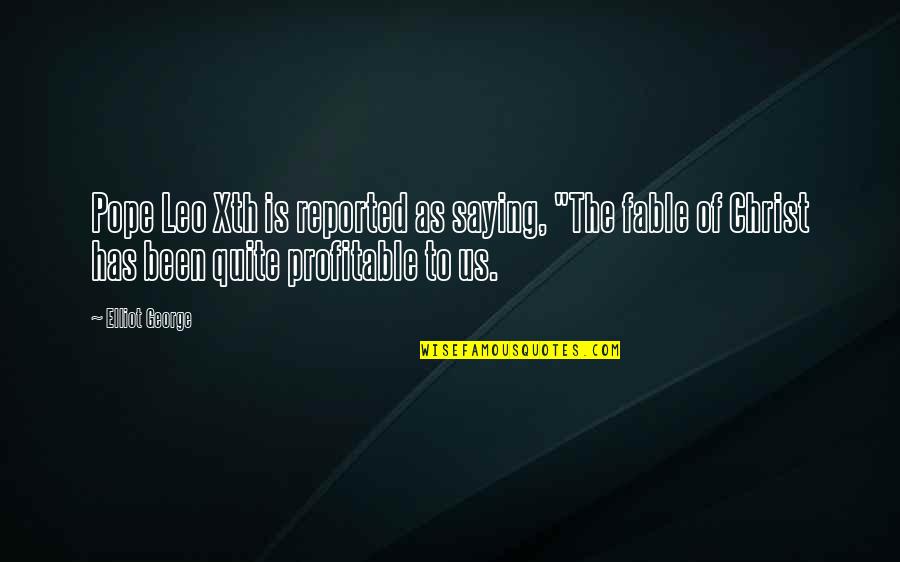 Pope Leo X Quotes By Elliot George: Pope Leo Xth is reported as saying, "The Pope Leo X Quotes By Elliot George: Pope Leo Xth is reported as saying, "The