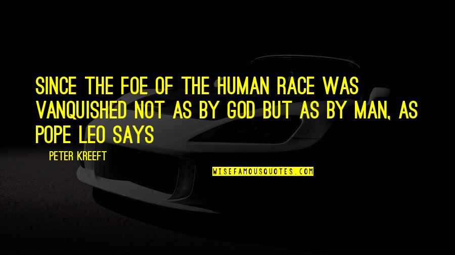 Pope Leo X Quotes By Peter Kreeft: Since the foe of the human race was Pope Leo X Quotes By Peter Kreeft: Since the foe of the human race was