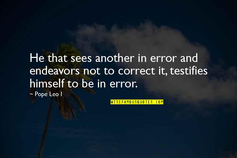 Pope Leo X Quotes By Pope Leo I: He that sees another in error and endeavors Pope Leo X Quotes By Pope Leo I: He that sees another in error and endeavors