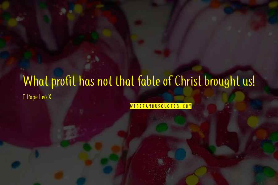 Pope Leo X Quotes By Pope Leo X: What profit has not that fable of Christ Pope Leo X Quotes By Pope Leo X: What profit has not that fable of Christ