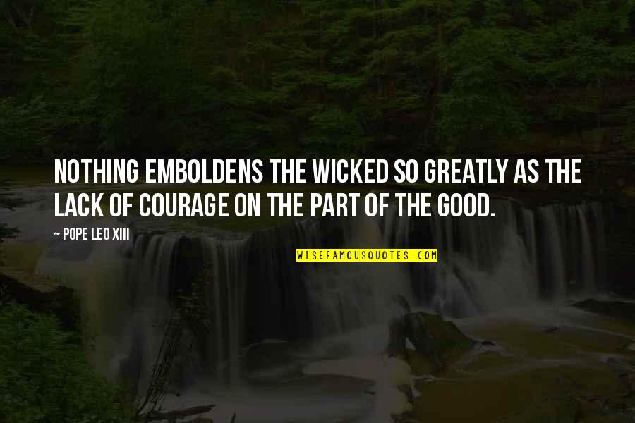 Pope Leo X Quotes By Pope Leo XIII: Nothing emboldens the wicked so greatly as the Pope Leo X Quotes By Pope Leo XIII: Nothing emboldens the wicked so greatly as the