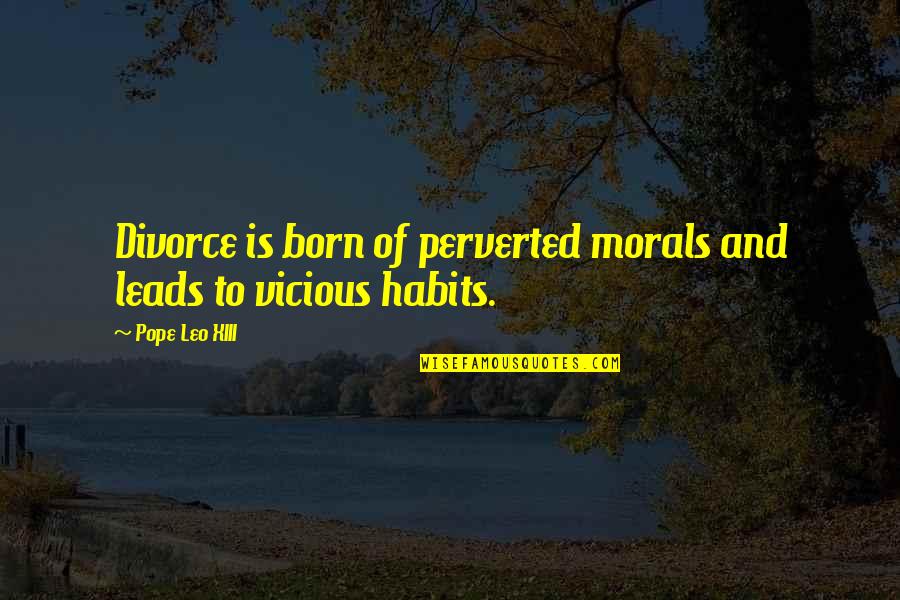 Pope Leo X Quotes By Pope Leo XIII: Divorce is born of perverted morals and leads Pope Leo X Quotes By Pope Leo XIII: Divorce is born of perverted morals and leads