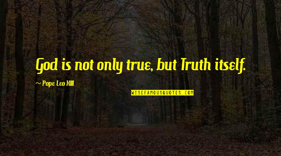 Pope Leo X Quotes By Pope Leo XIII: God is not only true, but Truth itself. Pope Leo X Quotes By Pope Leo XIII: God is not only true, but Truth itself.