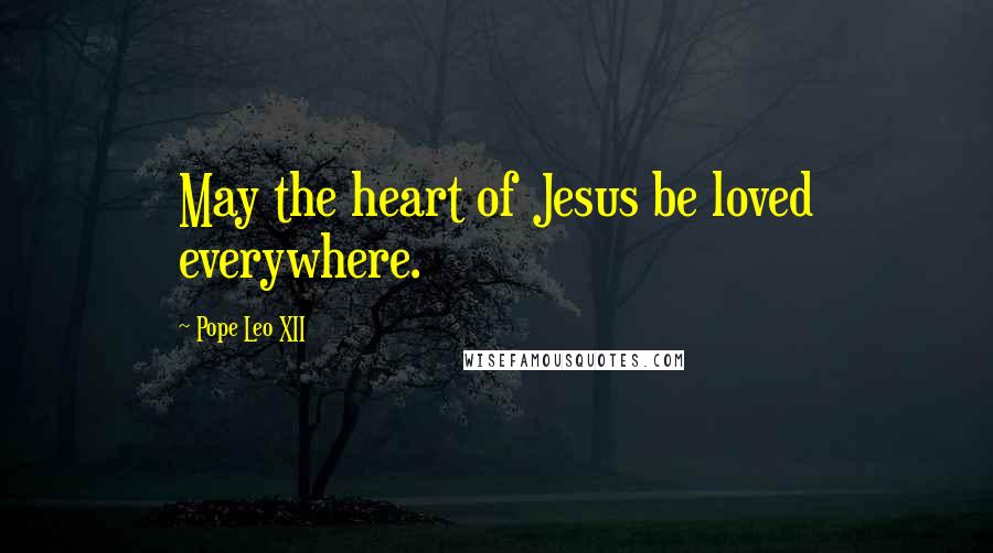 Pope Leo XII quotes: May the heart of Jesus be loved everywhere.