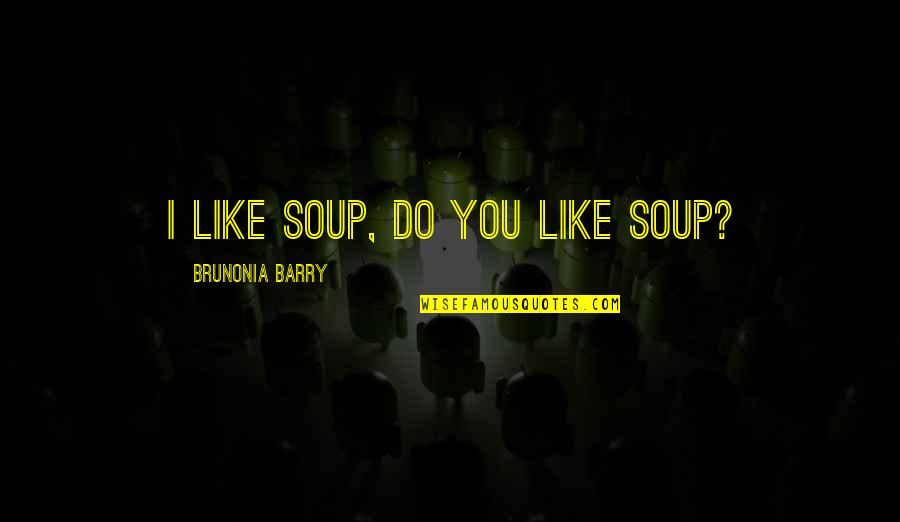 Pope Linus Quotes By Brunonia Barry: I like soup, do you like soup?