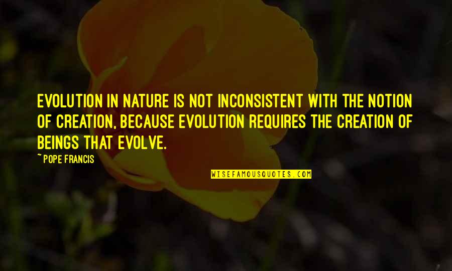 Pope On Evolution Quotes By Pope Francis: Evolution in nature is not inconsistent with the Pope On Evolution Quotes By Pope Francis: Evolution in nature is not inconsistent with the