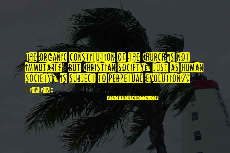 Pope On Evolution Quotes By Pope Pius X: The organic constitution of the Church is not Pope On Evolution Quotes By Pope Pius X: The organic constitution of the Church is not