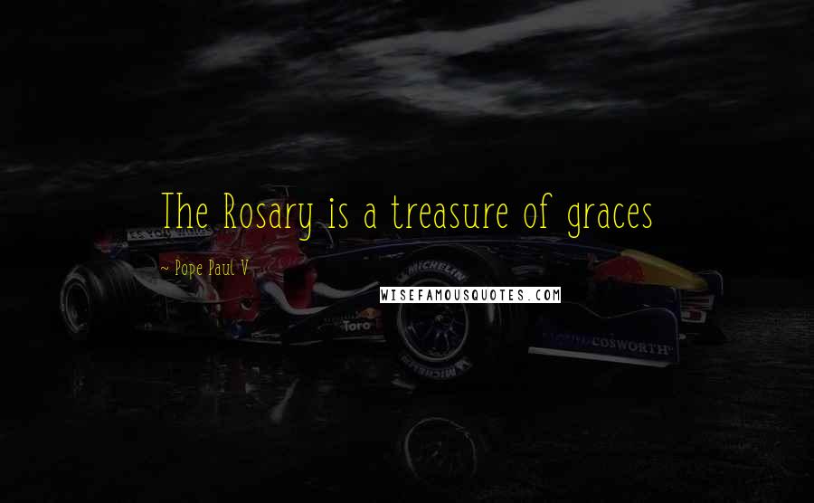 Pope Paul V quotes: The Rosary is a treasure of graces