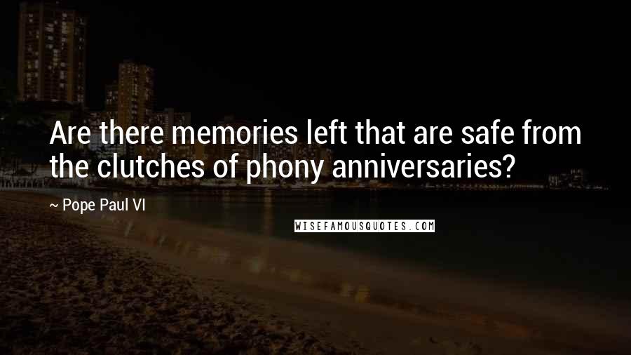 Pope Paul VI quotes: Are there memories left that are safe from the clutches of phony anniversaries?