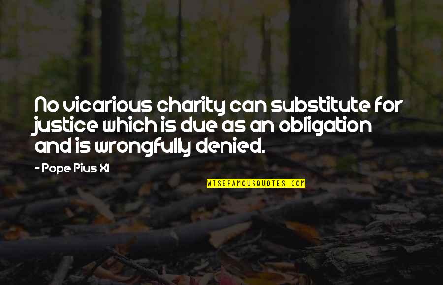 Pope Pius Xi Quotes By Pope Pius XI: No vicarious charity can substitute for justice which