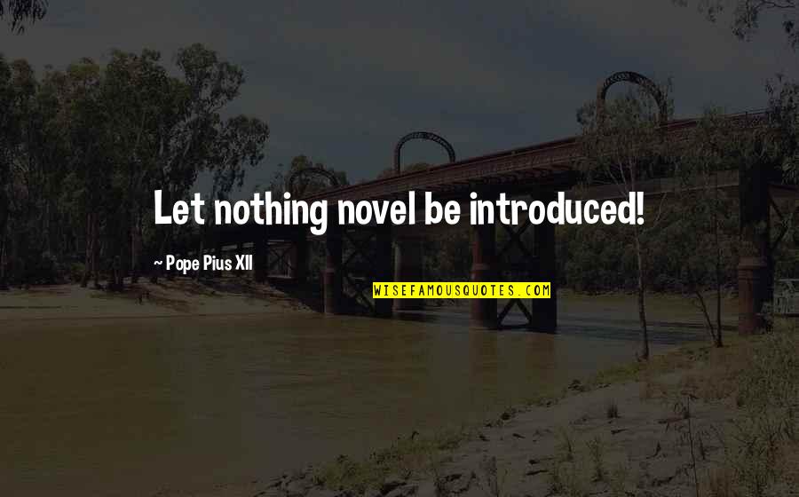 Pope Pius Xii Quotes By Pope Pius XII: Let nothing novel be introduced!