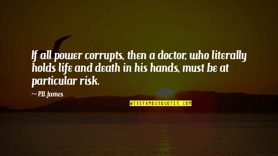 Pope St. Pius V Quotes By P.D. James: If all power corrupts, then a doctor, who