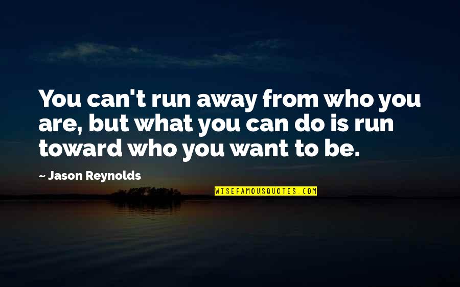Pope Stance Quotes By Jason Reynolds: You can't run away from who you are,