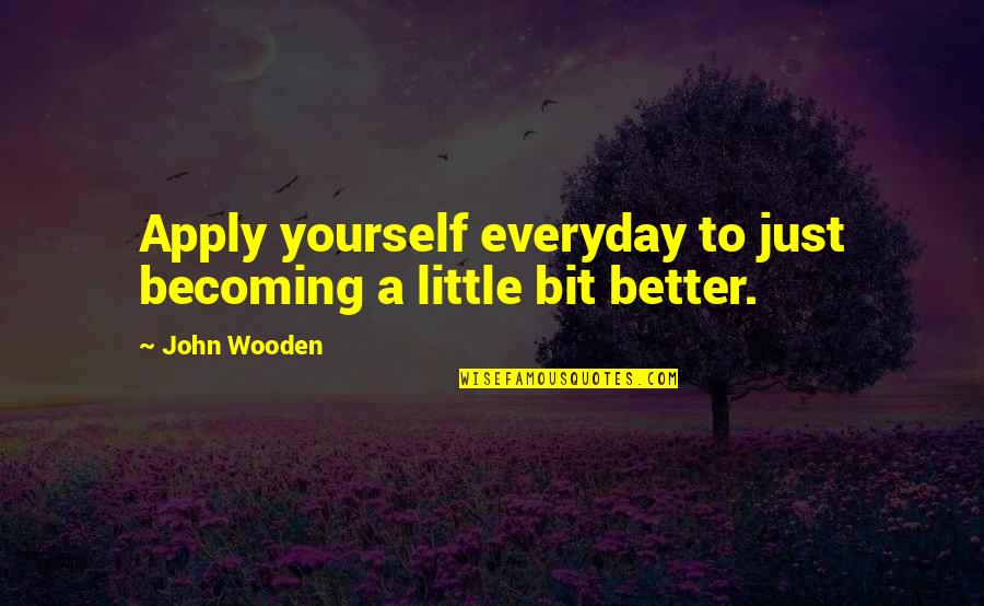 Pope Stance Quotes By John Wooden: Apply yourself everyday to just becoming a little