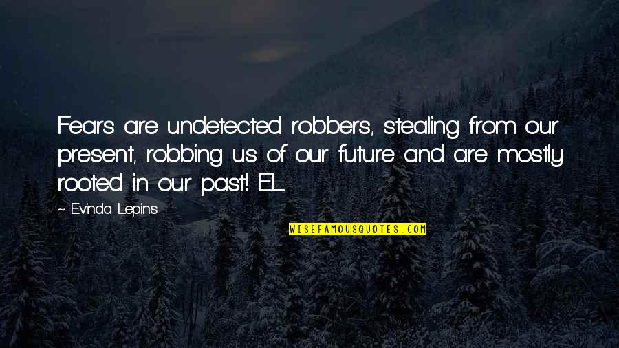 Poped Quotes By Evinda Lepins: Fears are undetected robbers, stealing from our present,