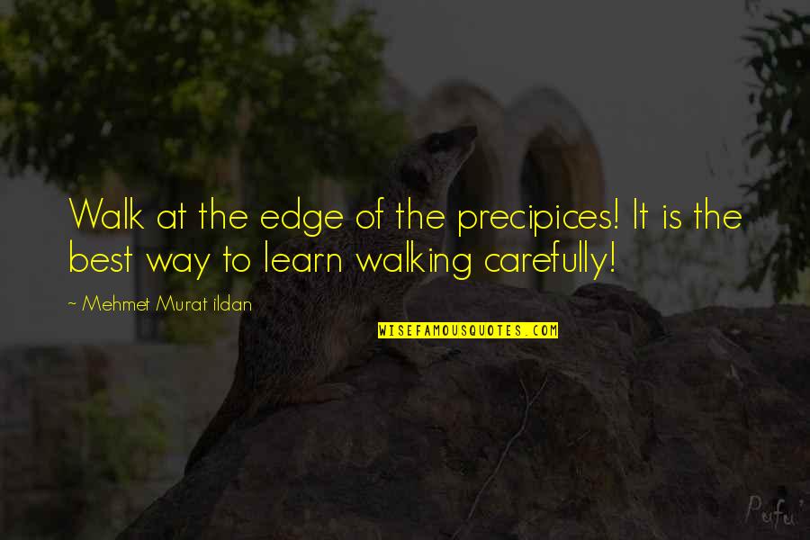 Popedoms Quotes By Mehmet Murat Ildan: Walk at the edge of the precipices! It Popedoms Quotes By Mehmet Murat Ildan: Walk at the edge of the precipices! It