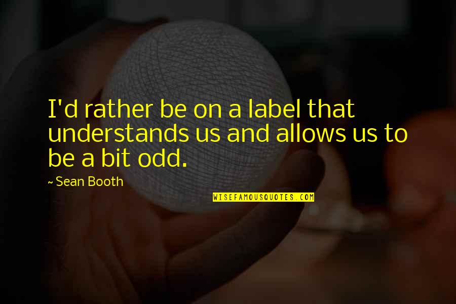 Popedoms Quotes By Sean Booth: I'd rather be on a label that understands