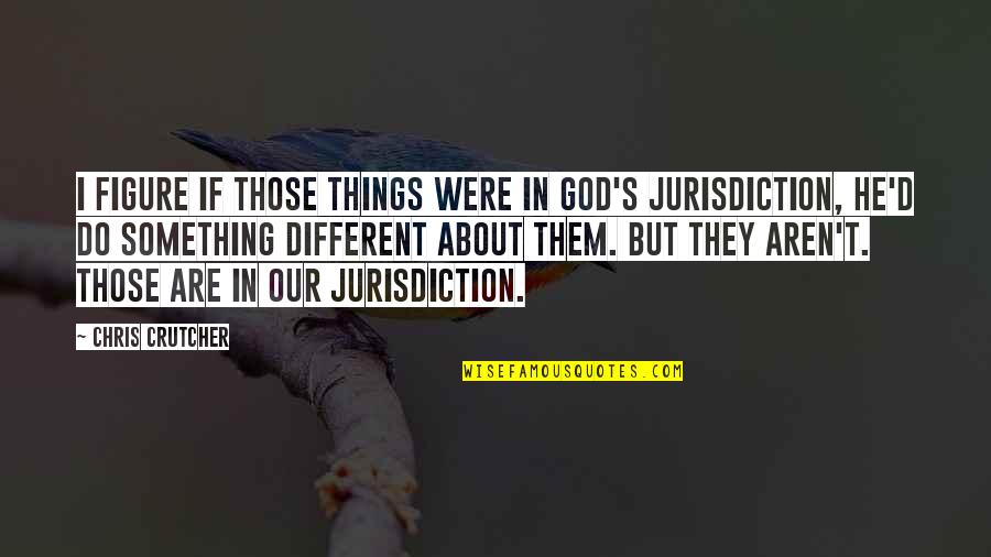 Popelnice 240l Quotes By Chris Crutcher: I figure if those things were in God's Popelnice 240l Quotes By Chris Crutcher: I figure if those things were in God's